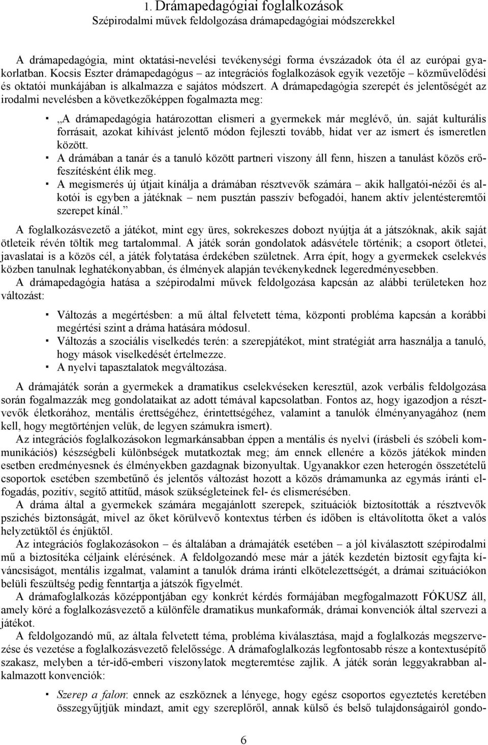 A drámapedagógia szerepét és jelentőségét az irodalmi nevelésben a következőképpen fogalmazta meg: A drámapedagógia határozottan elismeri a gyermekek már meglévő, ún.