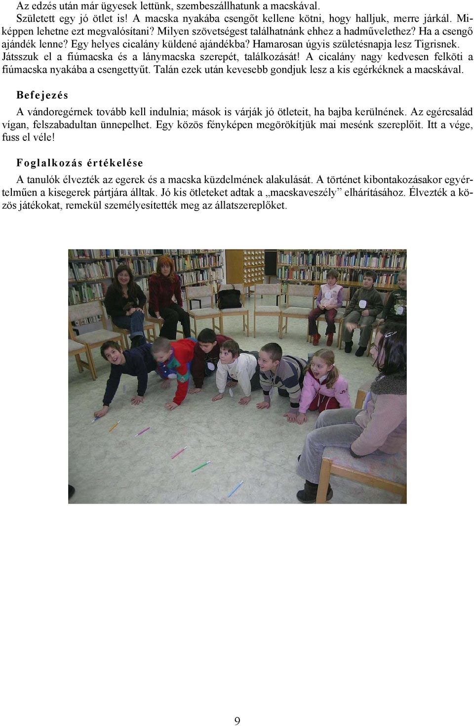 Játsszuk el a fiúmacska és a lánymacska szerepét, találkozását! A cicalány nagy kedvesen felköti a fiúmacska nyakába a csengettyűt. Talán ezek után kevesebb gondjuk lesz a kis egérkéknek a macskával.