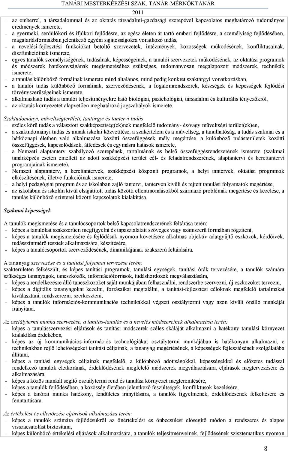 közösségek működésének, konfliktusainak, diszfunkcióinak ismerete, - egyes tanulók személyiségének, tudásának, képességeinek, a tanulói szervezetek működésének, az oktatási programok és módszerek