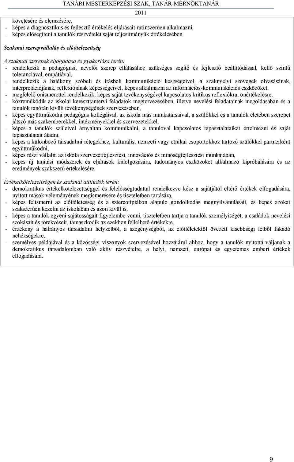 szintű toleranciával, empátiával, - rendelkezik a hatékony szóbeli és írásbeli kommunikáció készségeivel, a szaknyelvi szövegek olvasásának, interpretációjának, reflexiójának képességeivel, képes