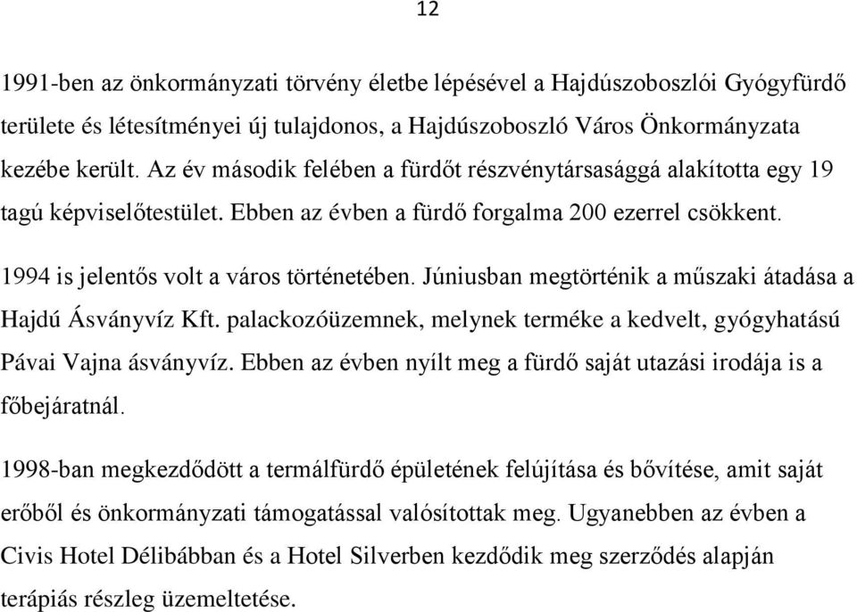 Júniusban megtörténik a műszaki átadása a Hajdú Ásványvíz Kft. palackozóüzemnek, melynek terméke a kedvelt, gyógyhatású Pávai Vajna ásványvíz.