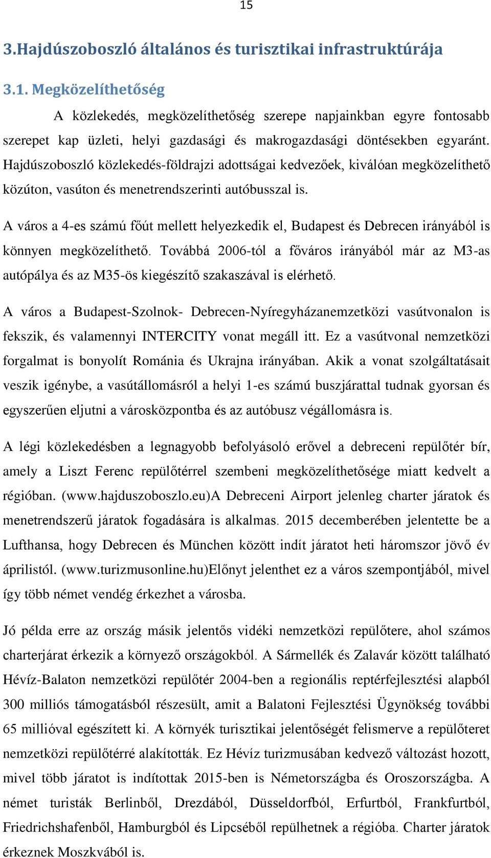 A város a 4-es számú főút mellett helyezkedik el, Budapest és Debrecen irányából is könnyen megközelíthető.