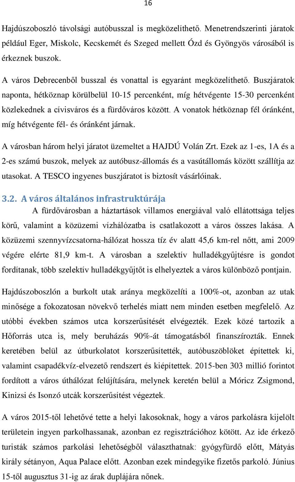 Buszjáratok naponta, hétköznap körülbelül 10-15 percenként, míg hétvégente 15-30 percenként közlekednek a cívisváros és a fürdőváros között.