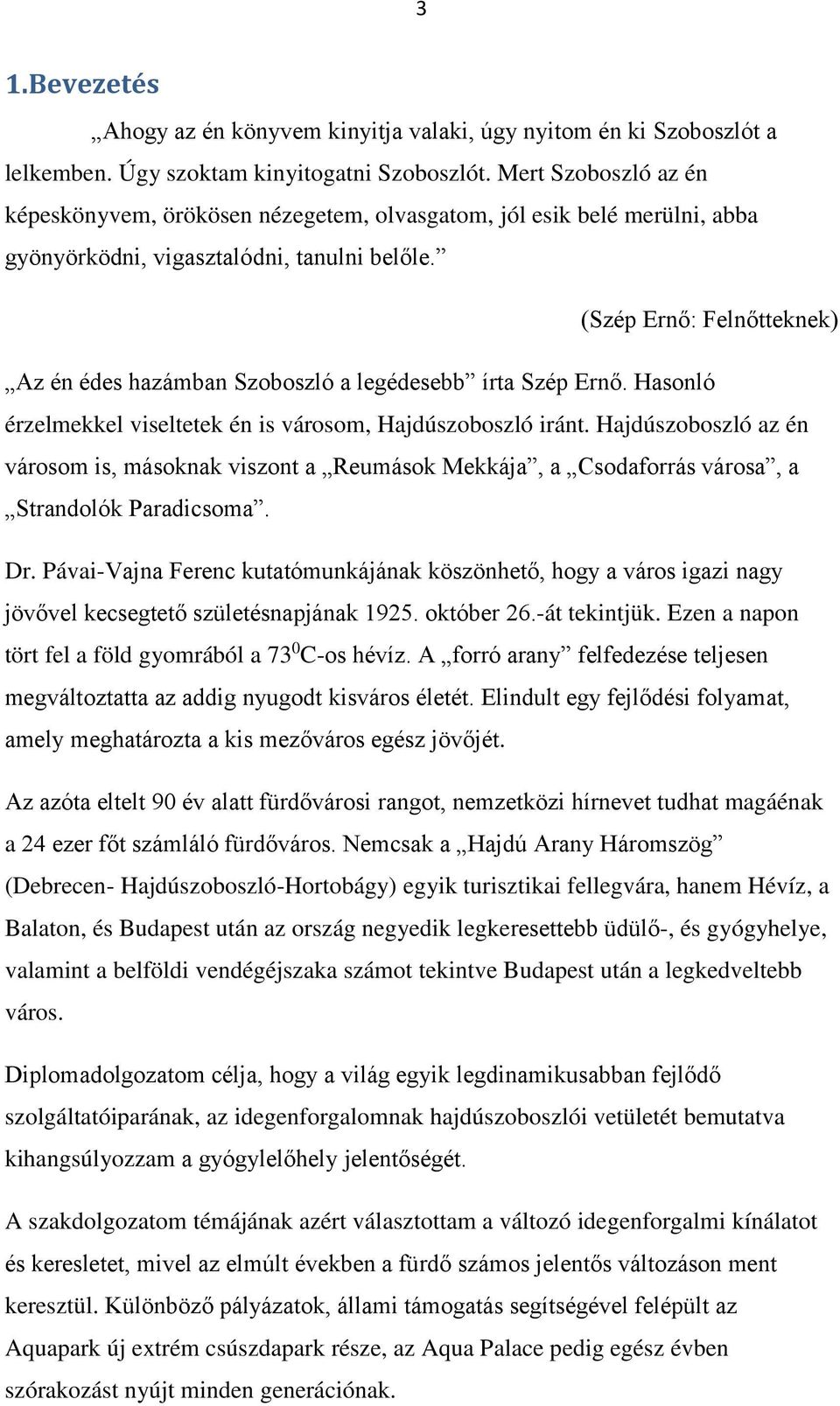 (Szép Ernő: Felnőtteknek) Az én édes hazámban Szoboszló a legédesebb írta Szép Ernő. Hasonló érzelmekkel viseltetek én is városom, Hajdúszoboszló iránt.