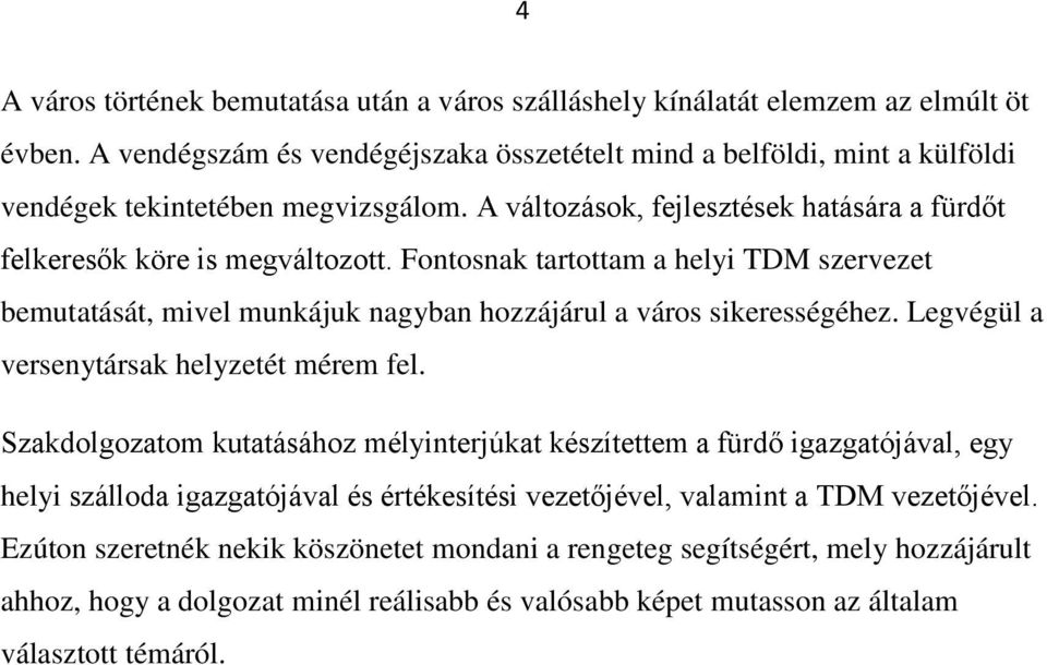 Fontosnak tartottam a helyi TDM szervezet bemutatását, mivel munkájuk nagyban hozzájárul a város sikerességéhez. Legvégül a versenytársak helyzetét mérem fel.