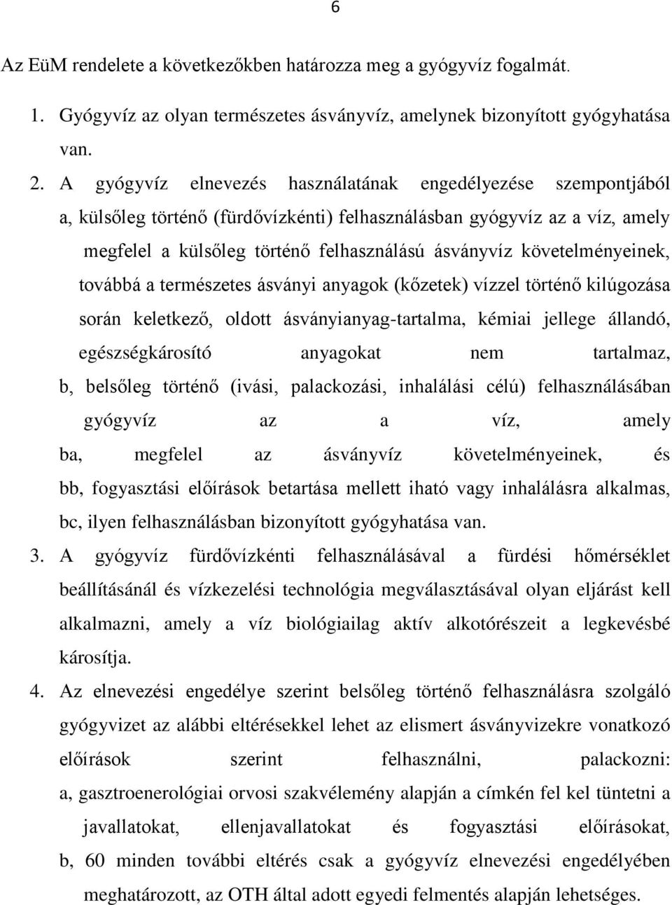 követelményeinek, továbbá a természetes ásványi anyagok (kőzetek) vízzel történő kilúgozása során keletkező, oldott ásványianyag-tartalma, kémiai jellege állandó, egészségkárosító anyagokat nem