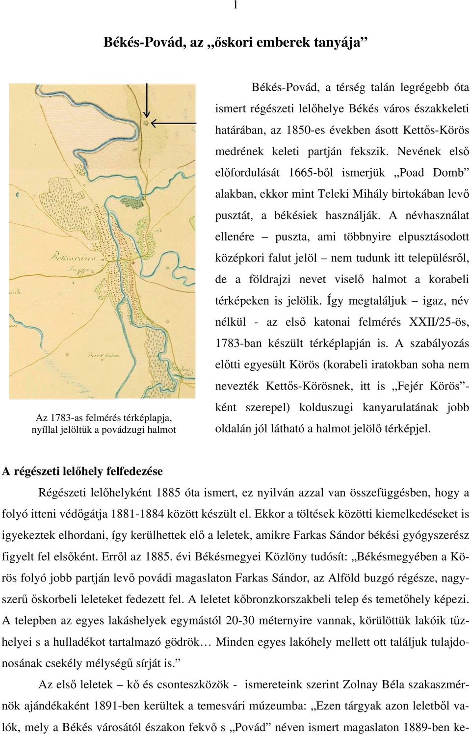 Nevének első előfordulását 1665-ből ismerjük Poad Domb alakban, ekkor mint Teleki Mihály birtokában levő pusztát, a békésiek használják.