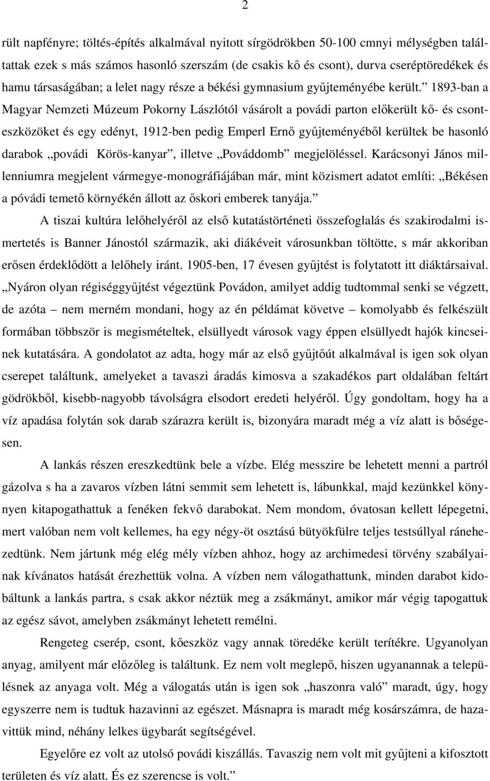 1893-ban a Magyar Nemzeti Múzeum Pokorny Lászlótól vásárolt a povádi parton előkerült kő- és csonteszközöket és egy edényt, 1912-ben pedig Emperl Ernő gyűjteményéből kerültek be hasonló darabok