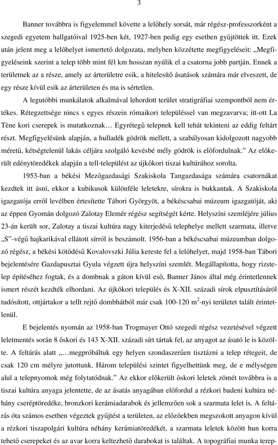 Ennek a területnek az a része, amely az árterületre esik, a hitelesítő ásatások számára már elveszett, de egy része kívül esik az árterületen és ma is sértetlen.