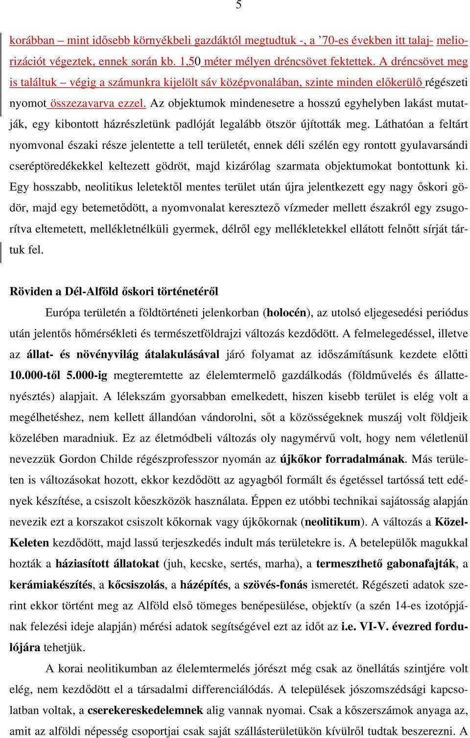 Az objektumok mindenesetre a hosszú egyhelyben lakást mutatják, egy kibontott házrészletünk padlóját legalább ötször újították meg.