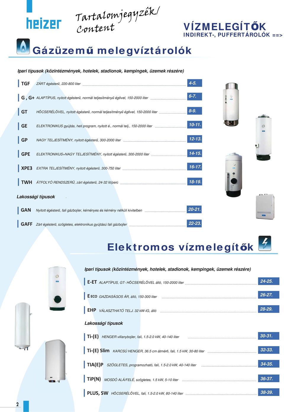 GT GE GP H CSERÉL VEL, nyitott égéster, normál teljesítmény ég vel, 1502000 liter ELEKTRONIKUS gyújtás, heti program, nyitott é., normál telj., 1502000 liter NAGY TELJESÍTMÉNY, nyitott égéster, 3002000 liter 89.