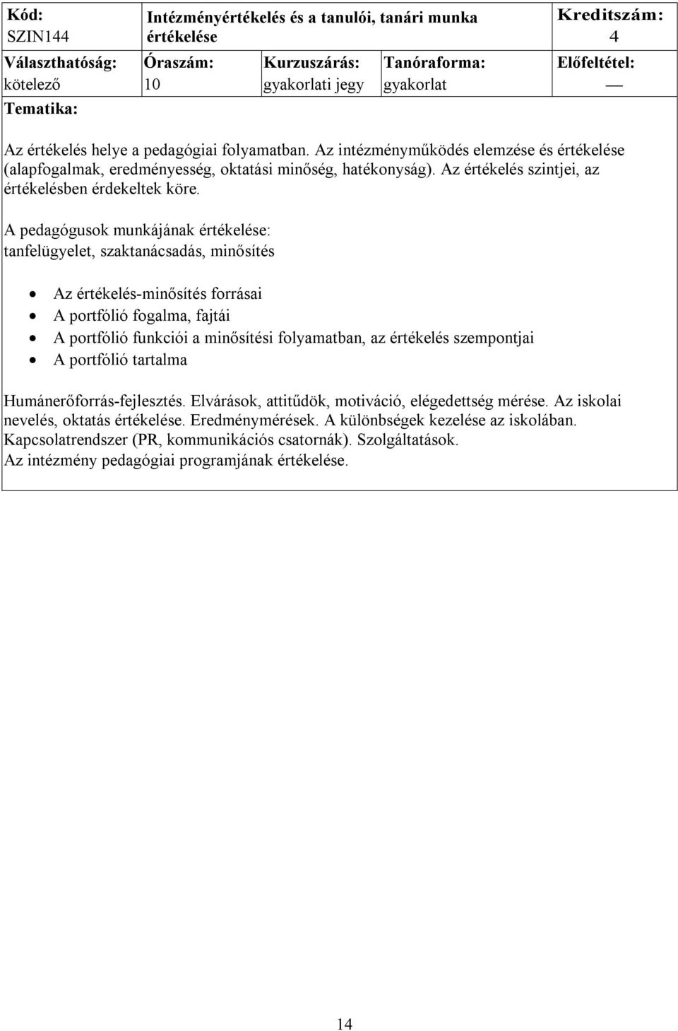 A pedagógusok munkájának értékelése: tanfelügyelet, szaktanácsadás, minősítés Az értékelés-minősítés forrásai A portfólió fogalma, fajtái A portfólió funkciói a minősítési folyamatban, az értékelés