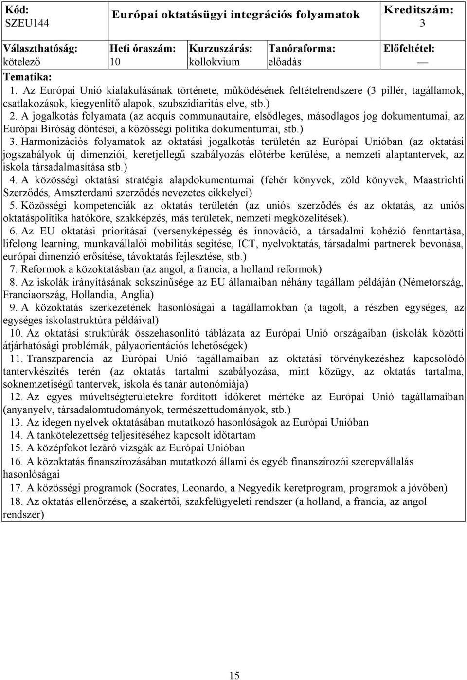 A jogalkotás folyamata (az acquis communautaire, elsődleges, másodlagos jog dokumentumai, az Európai Bíróság döntései, a közösségi politika dokumentumai, stb.) 3.