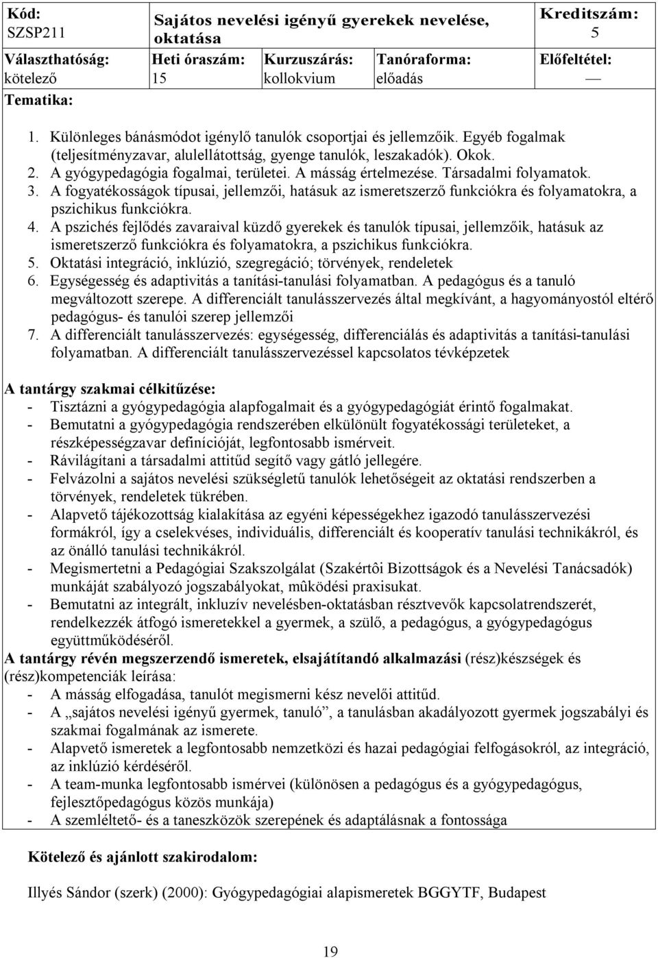 A másság értelmezése. Társadalmi folyamatok. 3. A fogyatékosságok típusai, jellemzői, hatásuk az ismeretszerző funkciókra és folyamatokra, a pszichikus funkciókra. 4.