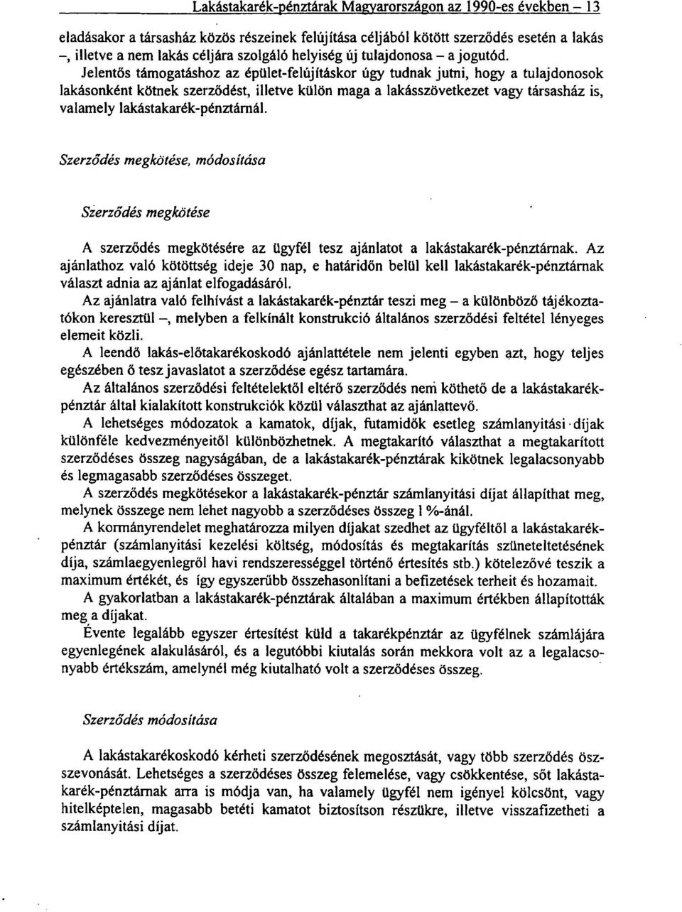 Jelentős támogatáshoz az épület-felújításkor úgy tudnak jutni, hogy a tulajdonosok lakásonként kötnek szerződést, illetve külön maga a lakásszövetkezet vagy társasház is, valamely