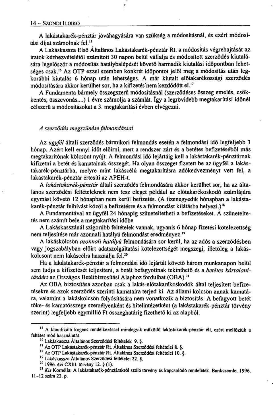 lehetséges csak. 1ó Az OTP ezzel szemben konkrét időpontot jelöl meg a módosítás után legkorábbi kiutalás 6 hónap után lehetséges.