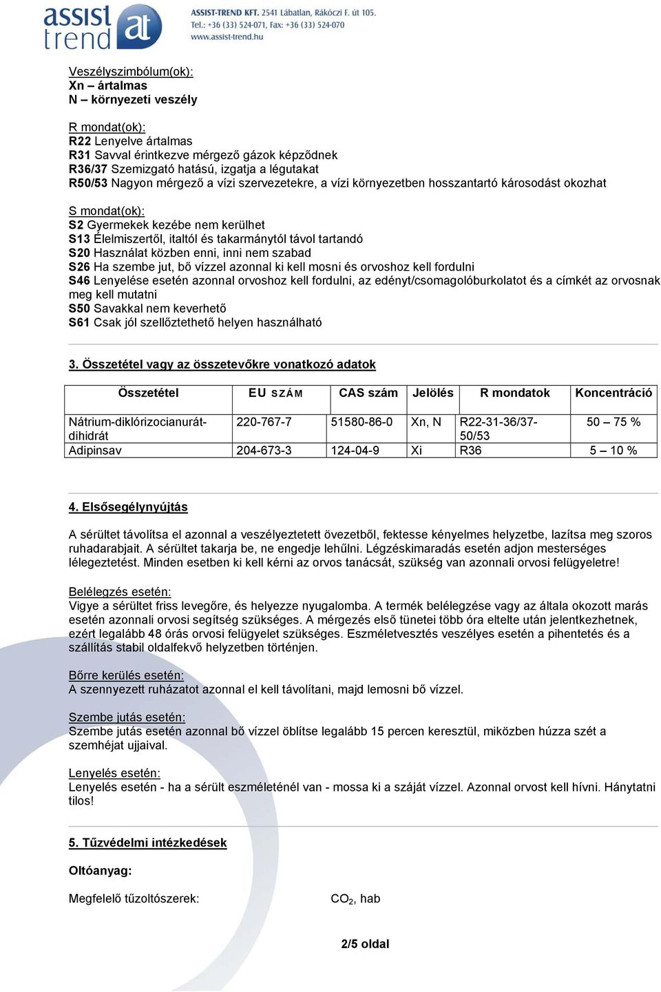 Lenyelése esetén azonnal orvoshoz kell fordulni, az edényt/csomagolóburkolatot és a címkét az orvosnak meg kell mutatni S50 Savakkal nem keverhető S61 Csak jól szellőztethető helyen használható 3.