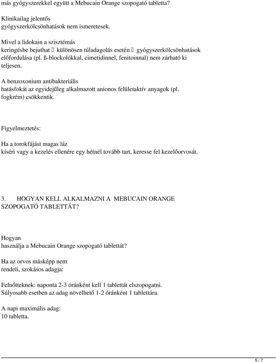 A benzoxonium antibakteriális hatásfokát az egyidejűleg alkalmazott anionos felületaktív anyagok (pl. fogkrém) csökkentik.