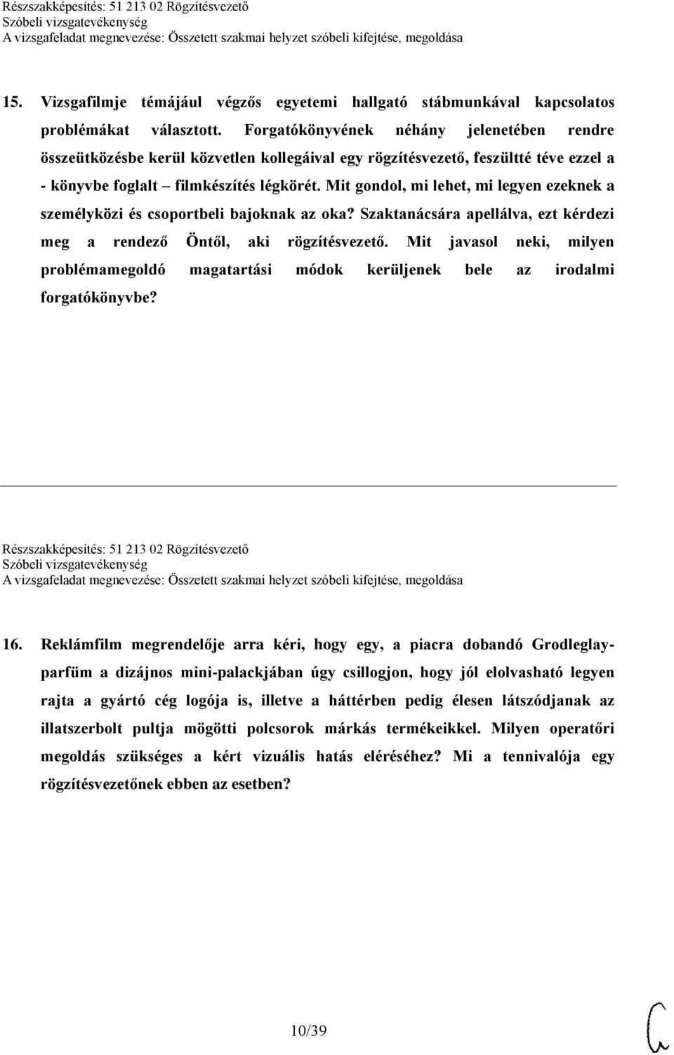 Mit gondol, mi lehet, mi legyen ezeknek a személyközi és csoportbeli bajoknak az oka? Szaktanácsára apellálva, ezt kérdezi meg a rendező Öntől, aki rögzítésvezető.