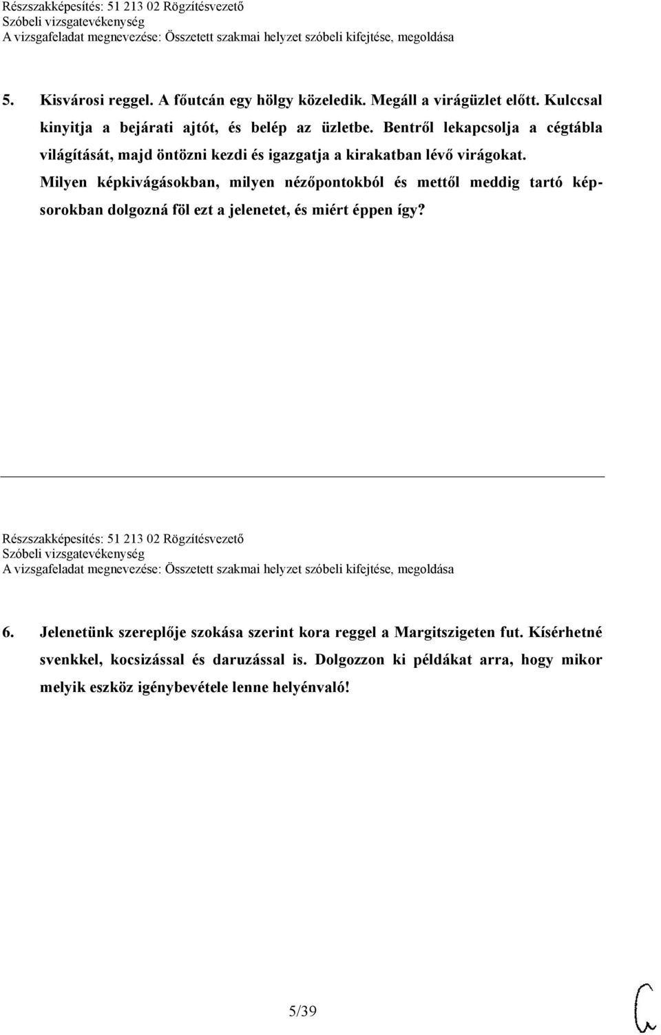 Milyen képkivágásokban, milyen nézőpontokból és mettől meddig tartó képsorokban dolgozná föl ezt a jelenetet, és miért éppen így?