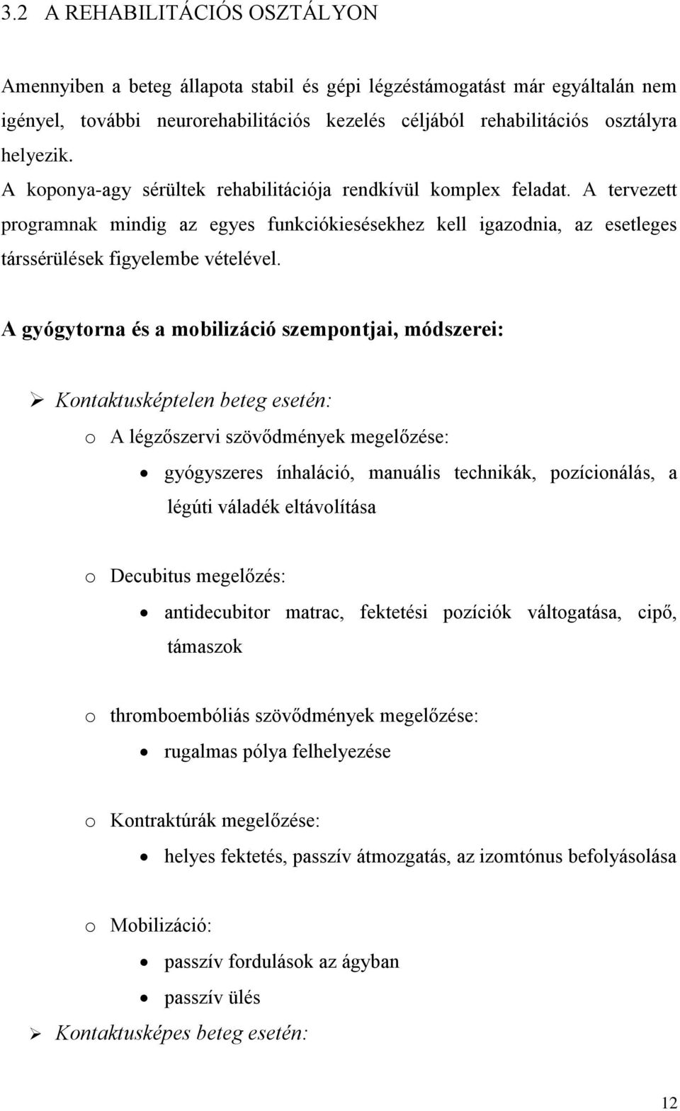 A gyógytorna és a mobilizáció szempontjai, módszerei: Kontaktusképtelen beteg esetén: o A légzőszervi szövődmények megelőzése: gyógyszeres ínhaláció, manuális technikák, pozícionálás, a légúti