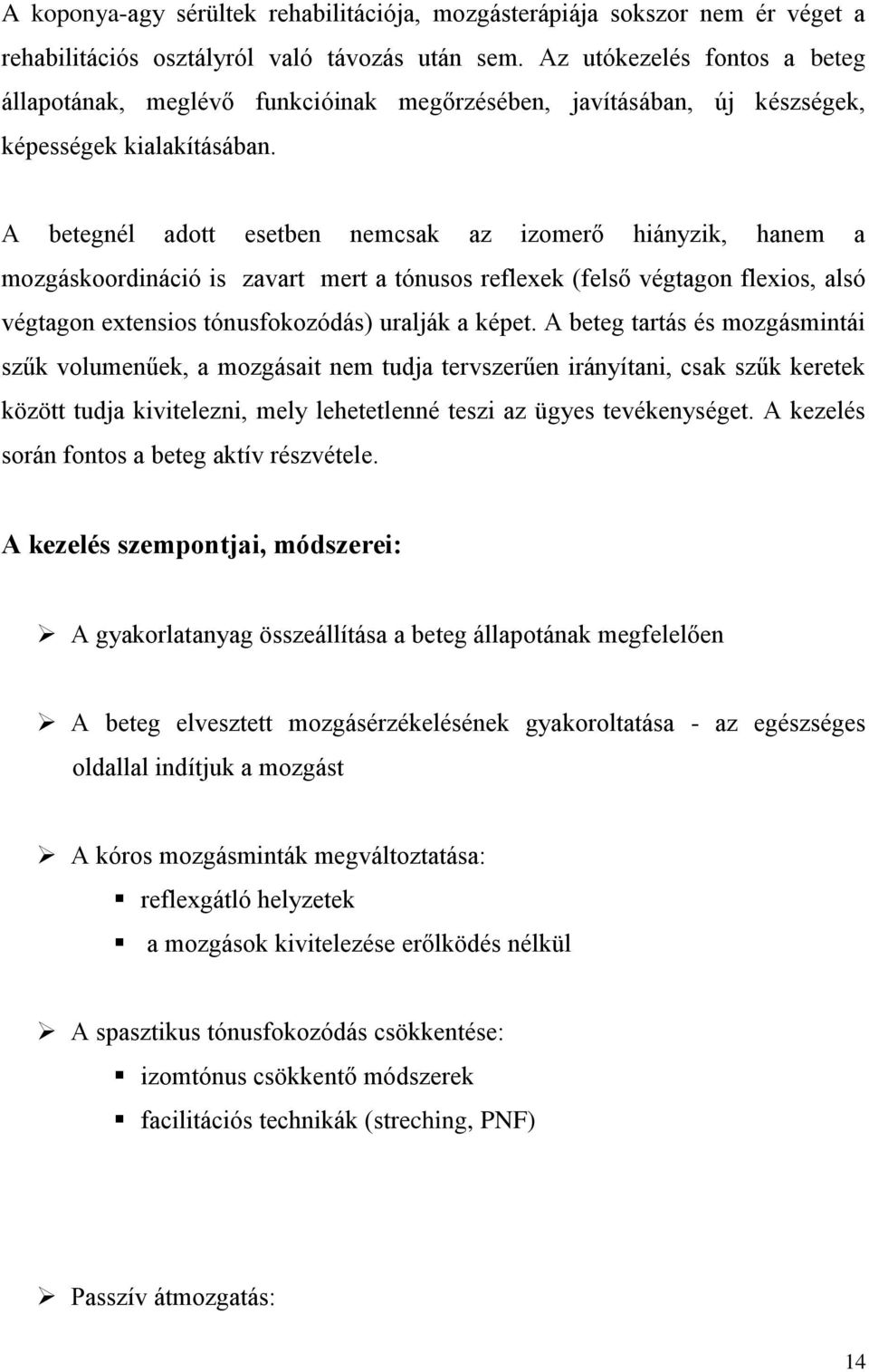 A betegnél adott esetben nemcsak az izomerő hiányzik, hanem a mozgáskoordináció is zavart mert a tónusos reflexek (felső végtagon flexios, alsó végtagon extensios tónusfokozódás) uralják a képet.