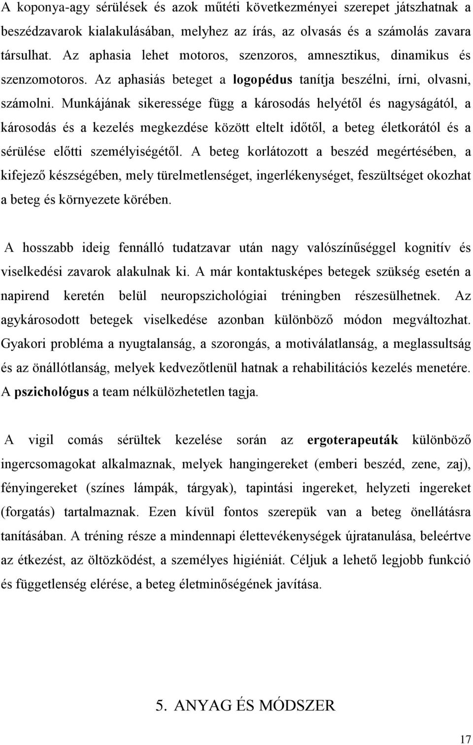 Munkájának sikeressége függ a károsodás helyétől és nagyságától, a károsodás és a kezelés megkezdése között eltelt időtől, a beteg életkorától és a sérülése előtti személyiségétől.