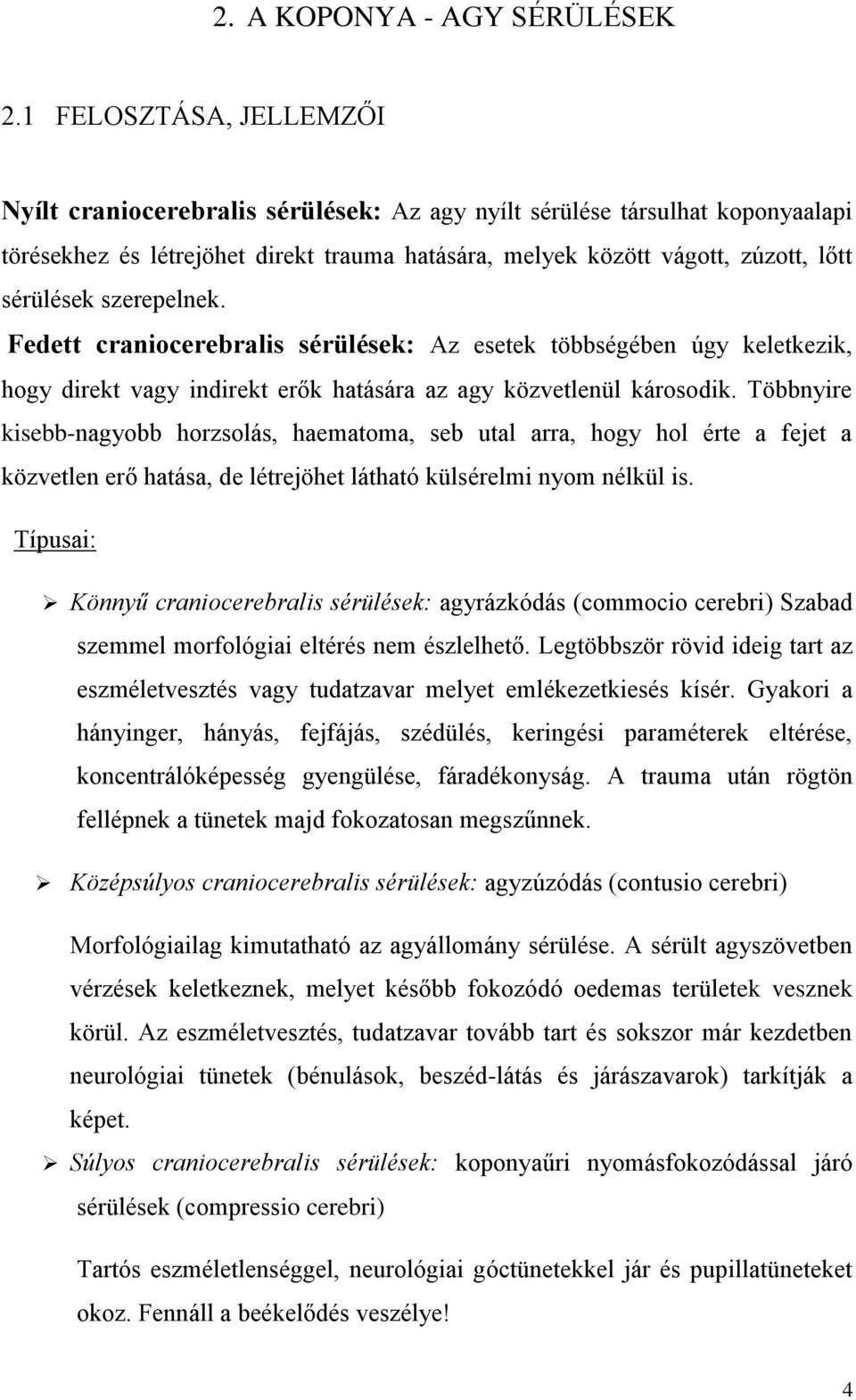 szerepelnek. Fedett craniocerebralis sérülések: Az esetek többségében úgy keletkezik, hogy direkt vagy indirekt erők hatására az agy közvetlenül károsodik.