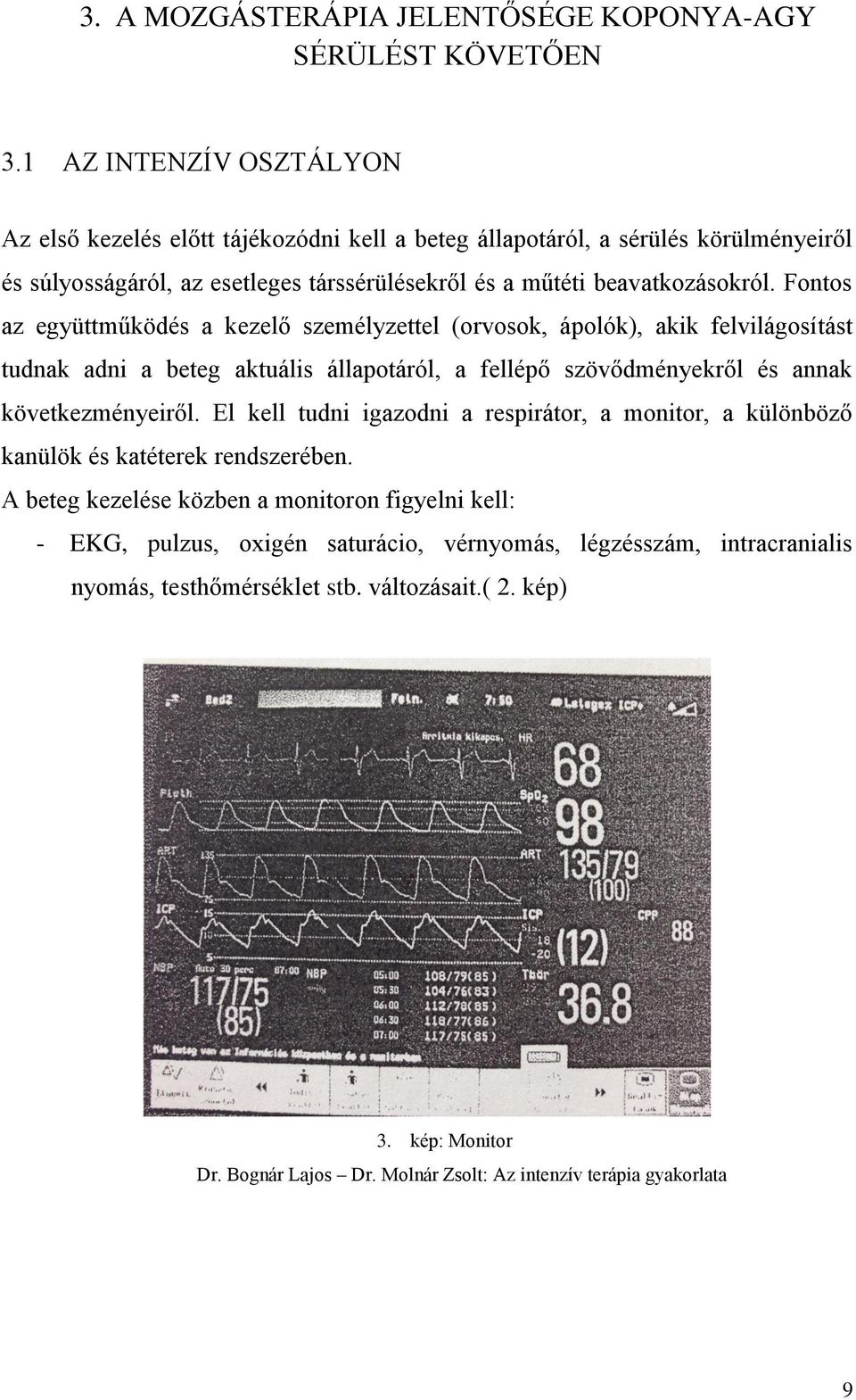 Fontos az együttműködés a kezelő személyzettel (orvosok, ápolók), akik felvilágosítást tudnak adni a beteg aktuális állapotáról, a fellépő szövődményekről és annak következményeiről.