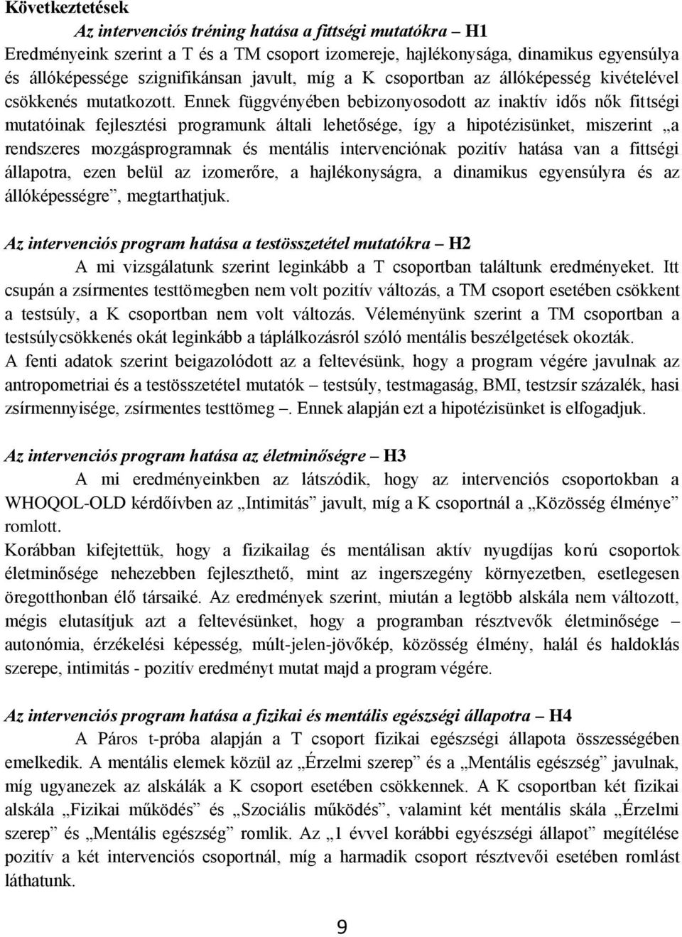 Ennek függvényében bebizonyosodott az inaktív idős nők fittségi mutatóinak fejlesztési programunk általi lehetősége, így a hipotézisünket, miszerint a rendszeres mozgásprogramnak és mentális