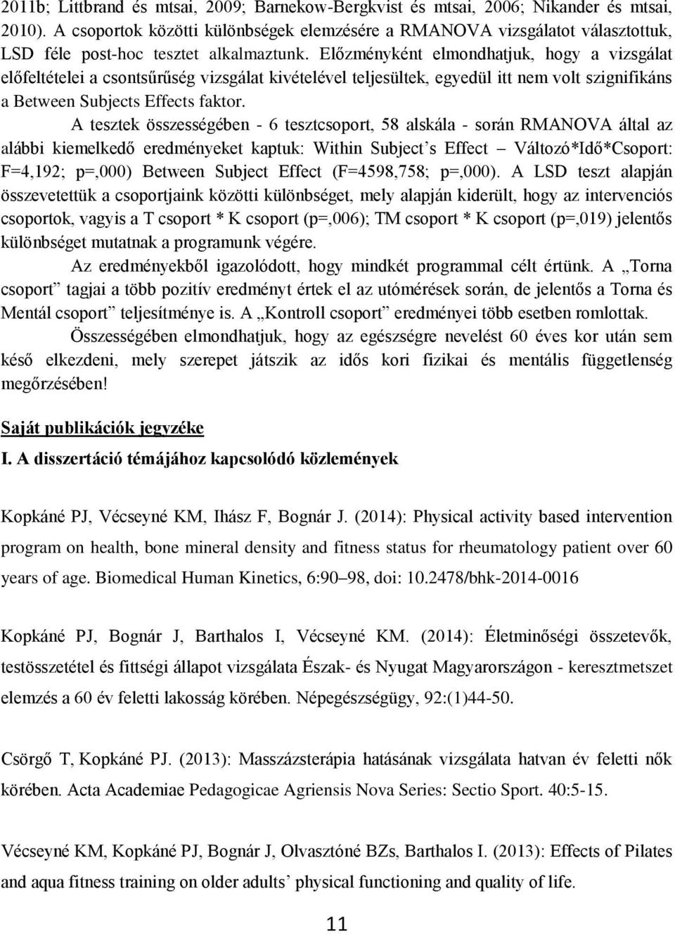 Előzményként elmondhatjuk, hogy a vizsgálat előfeltételei a csontsűrűség vizsgálat kivételével teljesültek, egyedül itt nem volt szignifikáns a Between Subjects Effects faktor.