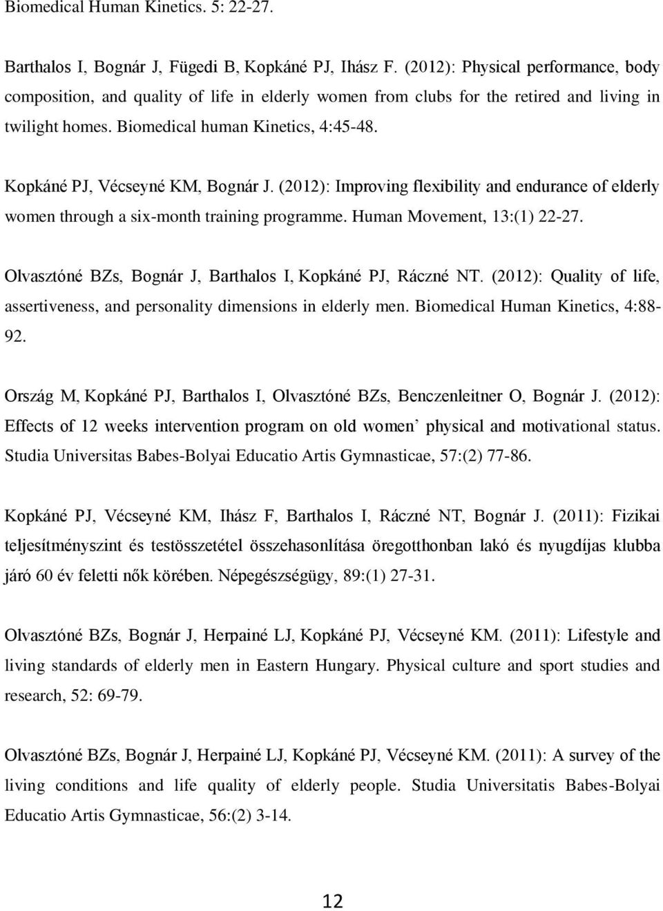 Kopkáné PJ, Vécseyné KM, Bognár J. (2012): Improving flexibility and endurance of elderly women through a six-month training programme. Human Movement, 13:(1) 22-27.