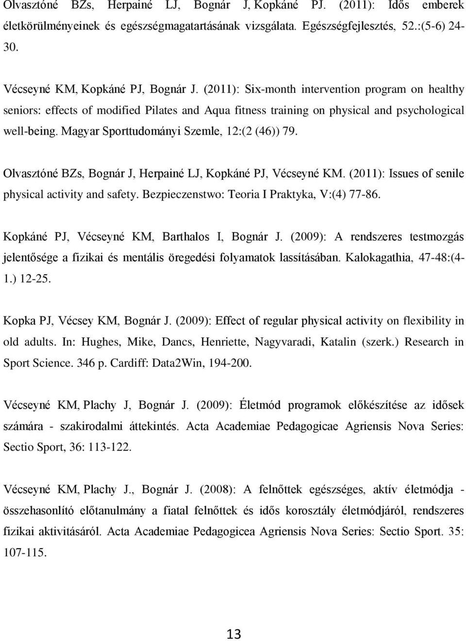 Olvasztóné BZs, Bognár J, Herpainé LJ, Kopkáné PJ, Vécseyné KM. (2011): Issues of senile physical activity and safety. Bezpieczenstwo: Teoria I Praktyka, V:(4) 77-86.