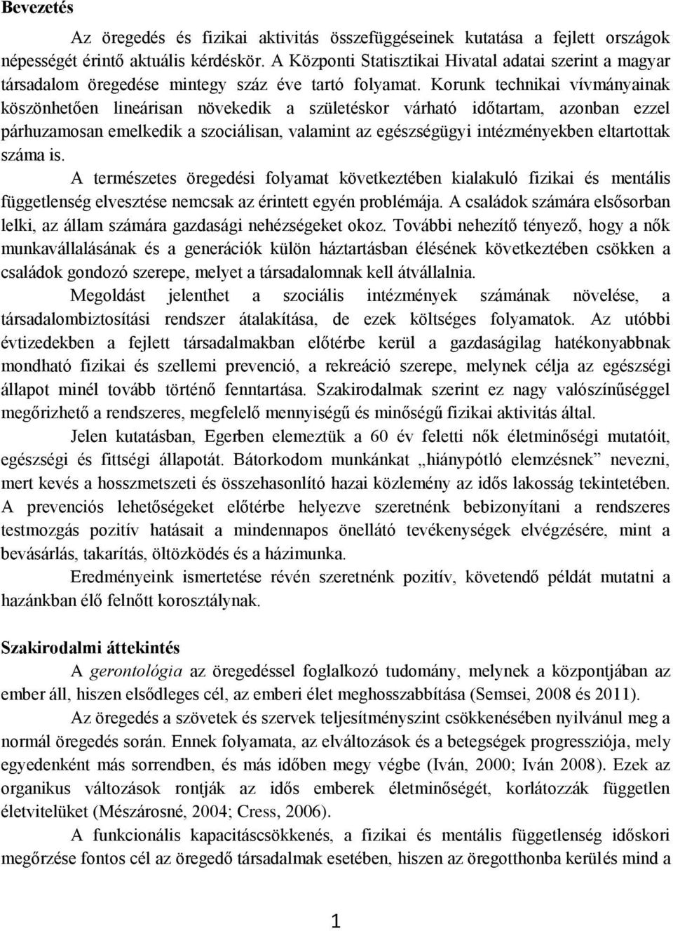 Korunk technikai vívmányainak köszönhetően lineárisan növekedik a születéskor várható időtartam, azonban ezzel párhuzamosan emelkedik a szociálisan, valamint az egészségügyi intézményekben