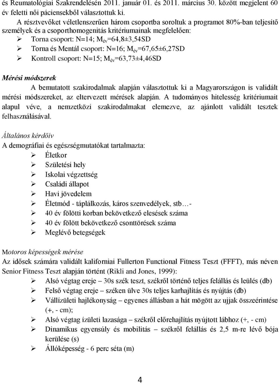 Mentál csoport: N=16; M év =67,65±6,27SD Kontroll csoport: N=15; M év =63,73±4,46SD Mérési módszerek A bemutatott szakirodalmak alapján választottuk ki a Magyarországon is validált mérési