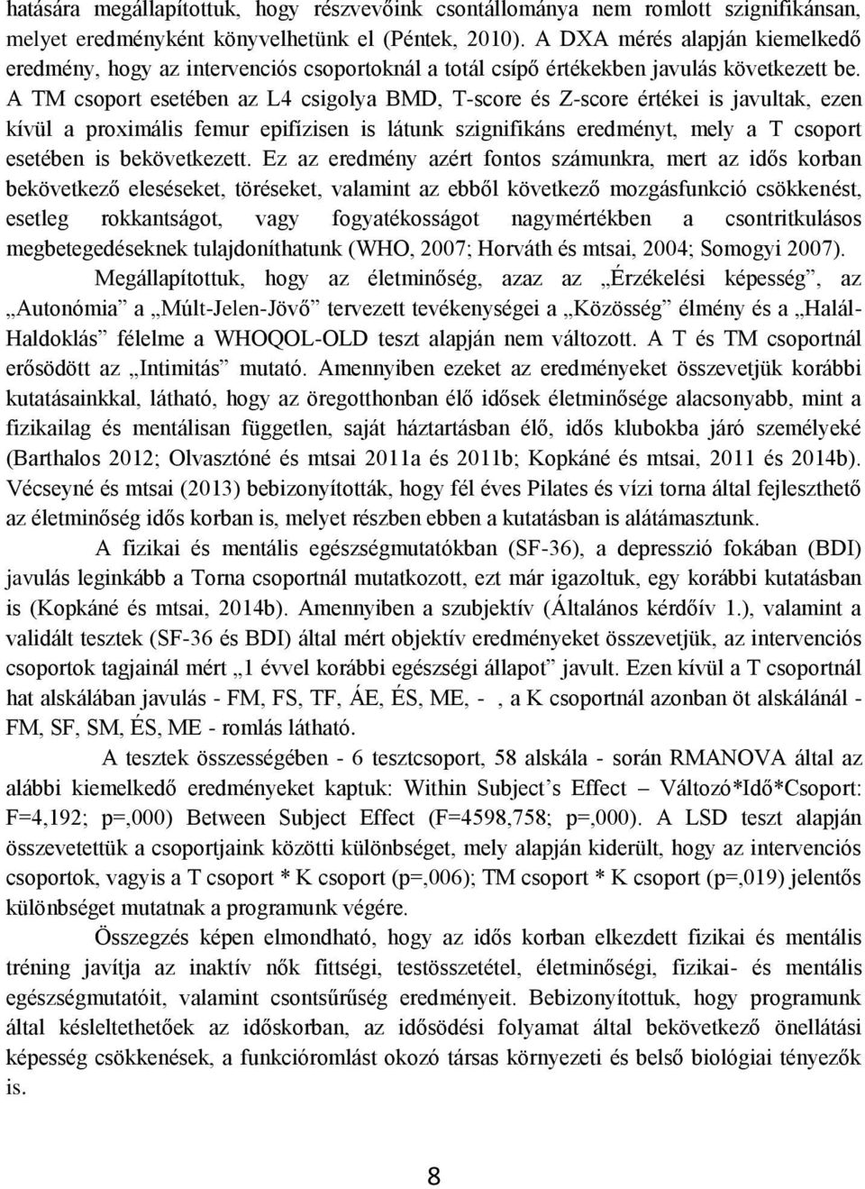 A TM csoport esetében az L4 csigolya BMD, T-score és Z-score értékei is javultak, ezen kívül a proximális femur epifízisen is látunk szignifikáns eredményt, mely a T csoport esetében is bekövetkezett.