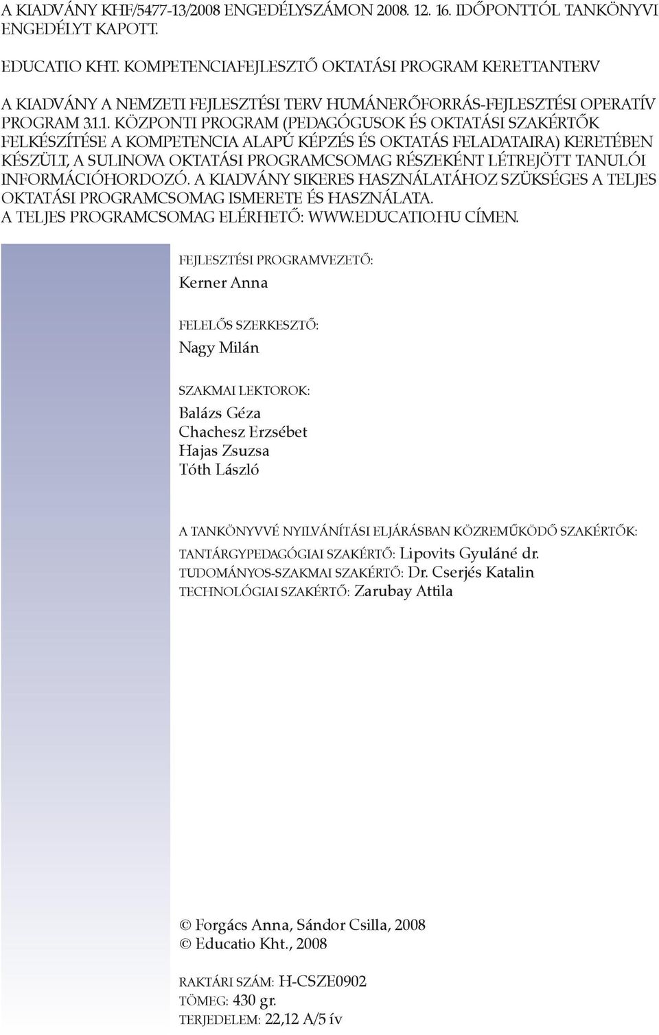 1. KÖZPONTI PROGRAM (PEDAGÓGUSOK ÉS OKTATÁSI SZAKÉRTÕK FELKÉSZÍTÉSE A KOMPETENCIA ALAPÚ KÉPZÉS ÉS OKTATÁS FELADATAIRA) KERETÉBEN KÉSZÜLT, A SULINOVA OKTATÁSI PROGRAMCSOMAG RÉSZEKÉNT LÉTREJÖTT TANULÓI