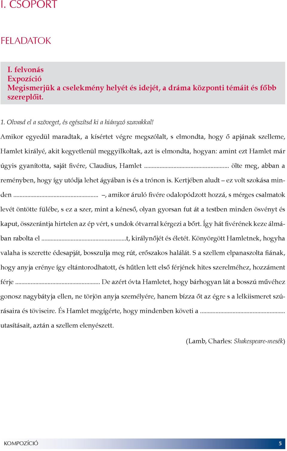 gyanította, saját fivére, Claudius, Hamlet... ölte meg, abban a reményben, hogy így utódja lehet ágyában is és a trónon is. Kertjében aludt ez volt szokása minden.