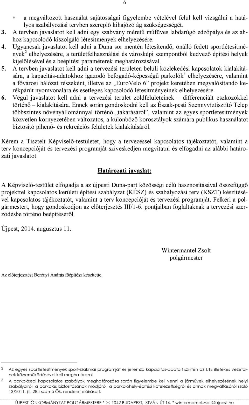 Ugyancsak javaslatot kell adni a Duna sor mentén létesítendő, önálló fedett sportlétesítmények 2 elhelyezésére, a területfelhasználási és városképi szempontból kedvező építési helyek kijelölésével és