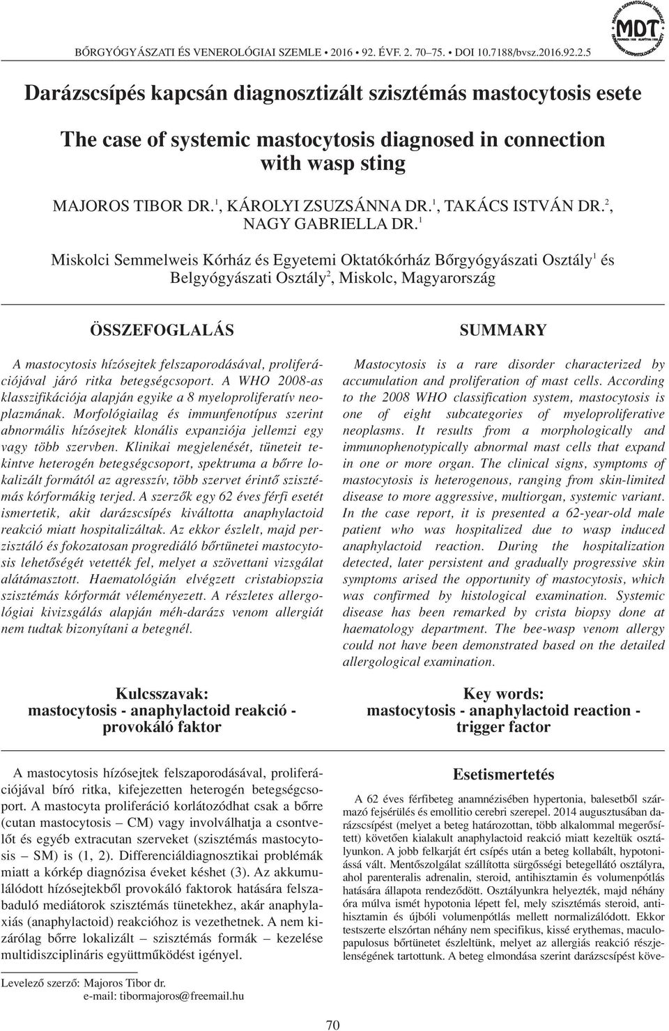 1 Miskolci Semmelweis Kórház és Egyetemi Oktatókórház Bôrgyógyászati Osztály 1 és Belgyógyászati Osztály 2, Miskolc, Magyarország ÖSSZEFOGLALÁS A mastocytosis hízósejtek felszaporodásával,