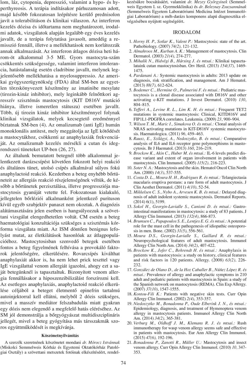 Az interferon kezelés dózisa és idôtartama nem meghatározott, irodalmi adatok, vizsgálatok alapján legalább egy éves kezelés javallt, de a terápia folytatása javasolt, ameddig a remisszió fennáll,