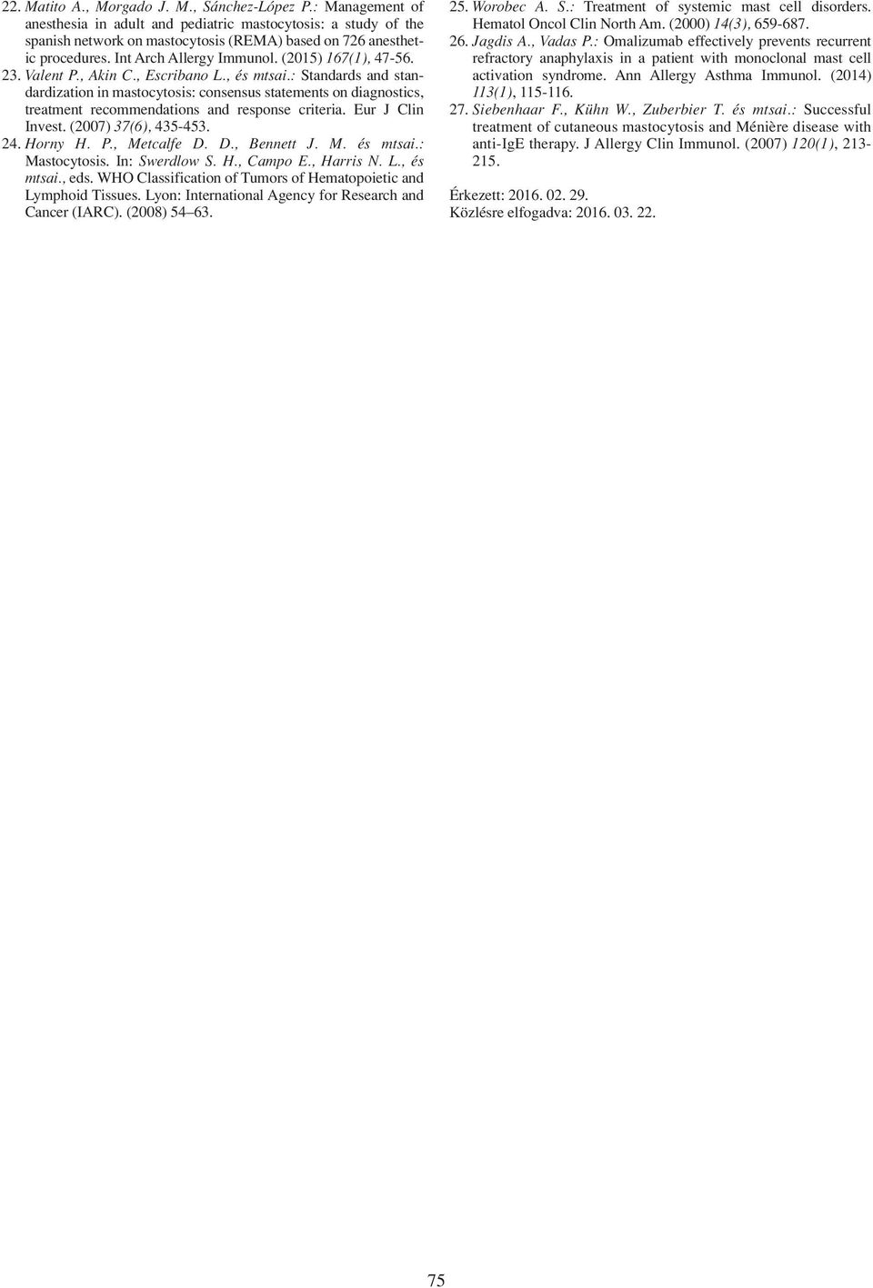 : Standards and standardization in mastocytosis: consensus statements on diagnostics, treatment recommendations and response criteria. Eur J Clin Invest. (2007) 37(6), 435-453. 24. Horny H. P.