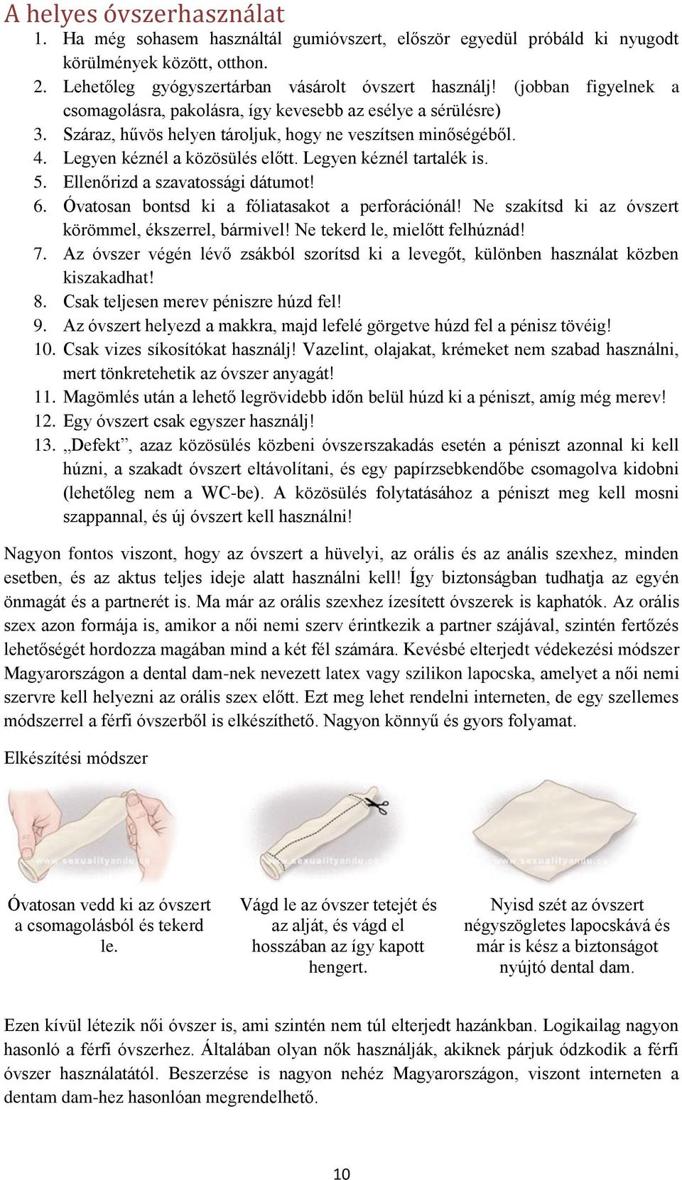 Legyen kéznél tartalék is. 5. Ellenőrizd a szavatossági dátumot! 6. Óvatosan bontsd ki a fóliatasakot a perforációnál! Ne szakítsd ki az óvszert körömmel, ékszerrel, bármivel!