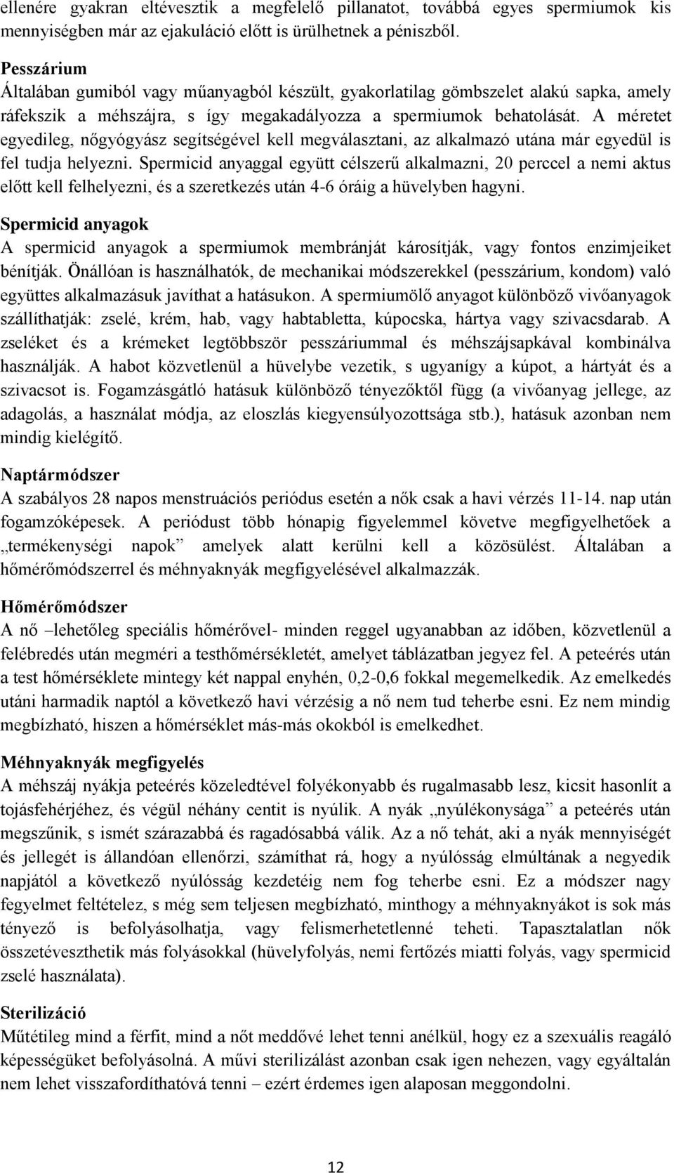 A méretet egyedileg, nőgyógyász segítségével kell megválasztani, az alkalmazó utána már egyedül is fel tudja helyezni.