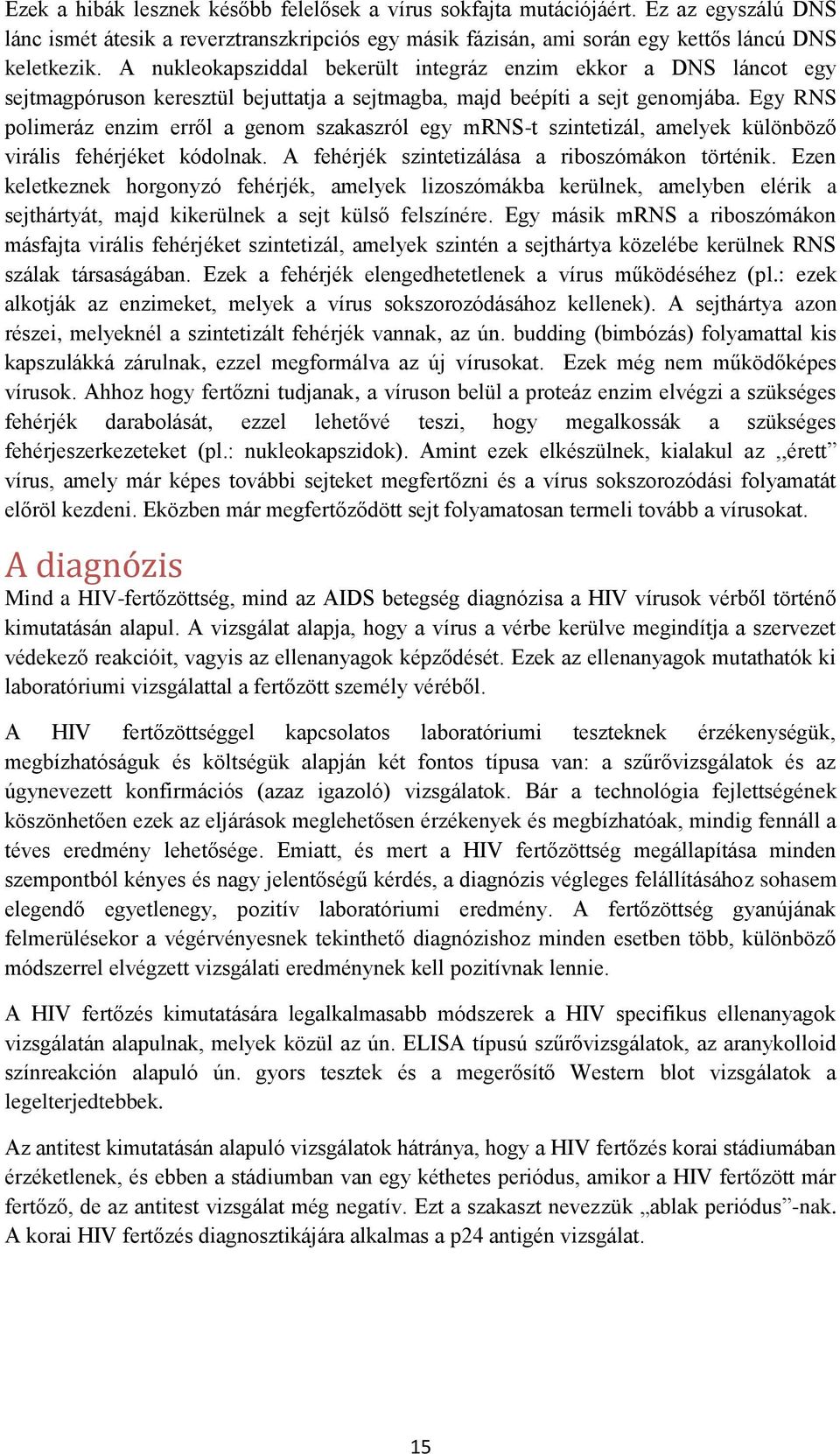 Egy RNS polimeráz enzim erről a genom szakaszról egy mrns-t szintetizál, amelyek különböző virális fehérjéket kódolnak. A fehérjék szintetizálása a riboszómákon történik.