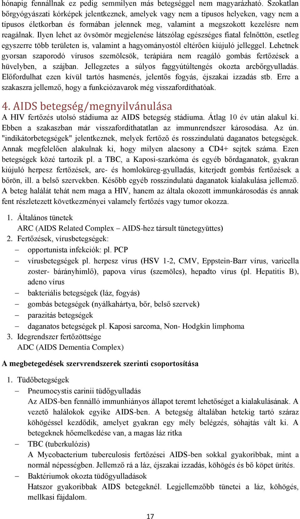 Ilyen lehet az övsömör megjelenése látszólag egészséges fiatal felnőttön, esetleg egyszerre több területen is, valamint a hagyományostól eltérően kiújuló jelleggel.