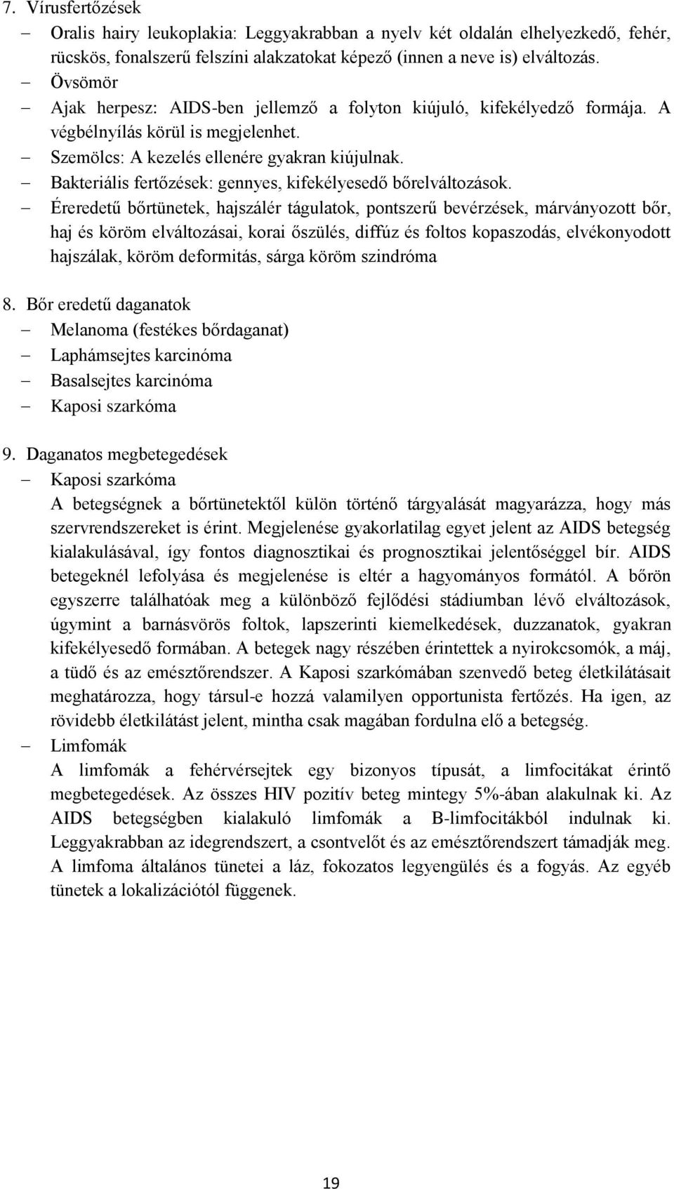 Bakteriális fertőzések: gennyes, kifekélyesedő bőrelváltozások.