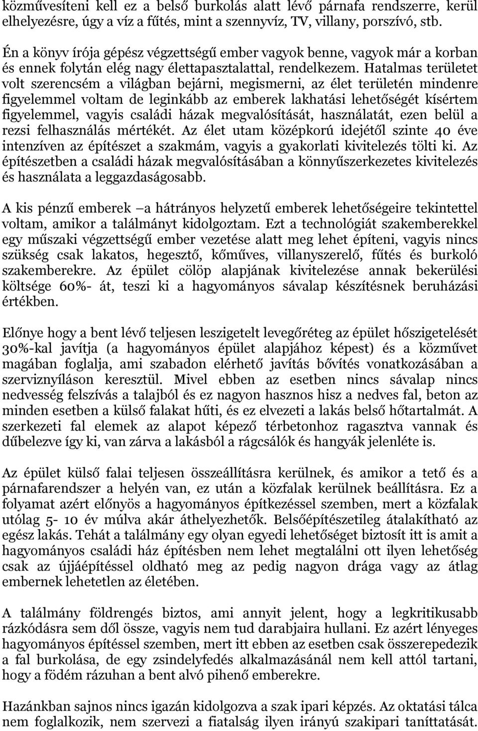 Hatalmas területet volt szerencsém a világban bejárni, megismerni, az élet területén mindenre figyelemmel voltam de leginkább az emberek lakhatási lehetőségét kísértem figyelemmel, vagyis családi