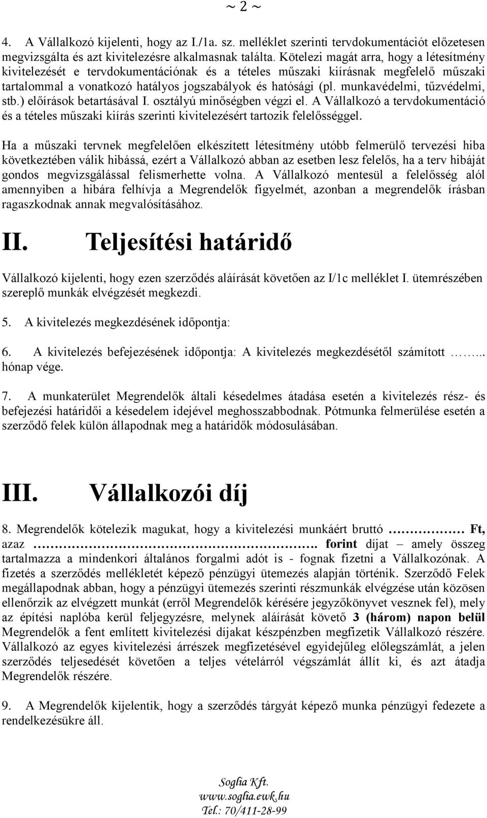 munkavédelmi, tűzvédelmi, stb.) előírások betartásával I. osztályú minőségben végzi el. A Vállalkozó a tervdokumentáció és a tételes műszaki kiírás szerinti kivitelezésért tartozik felelősséggel.