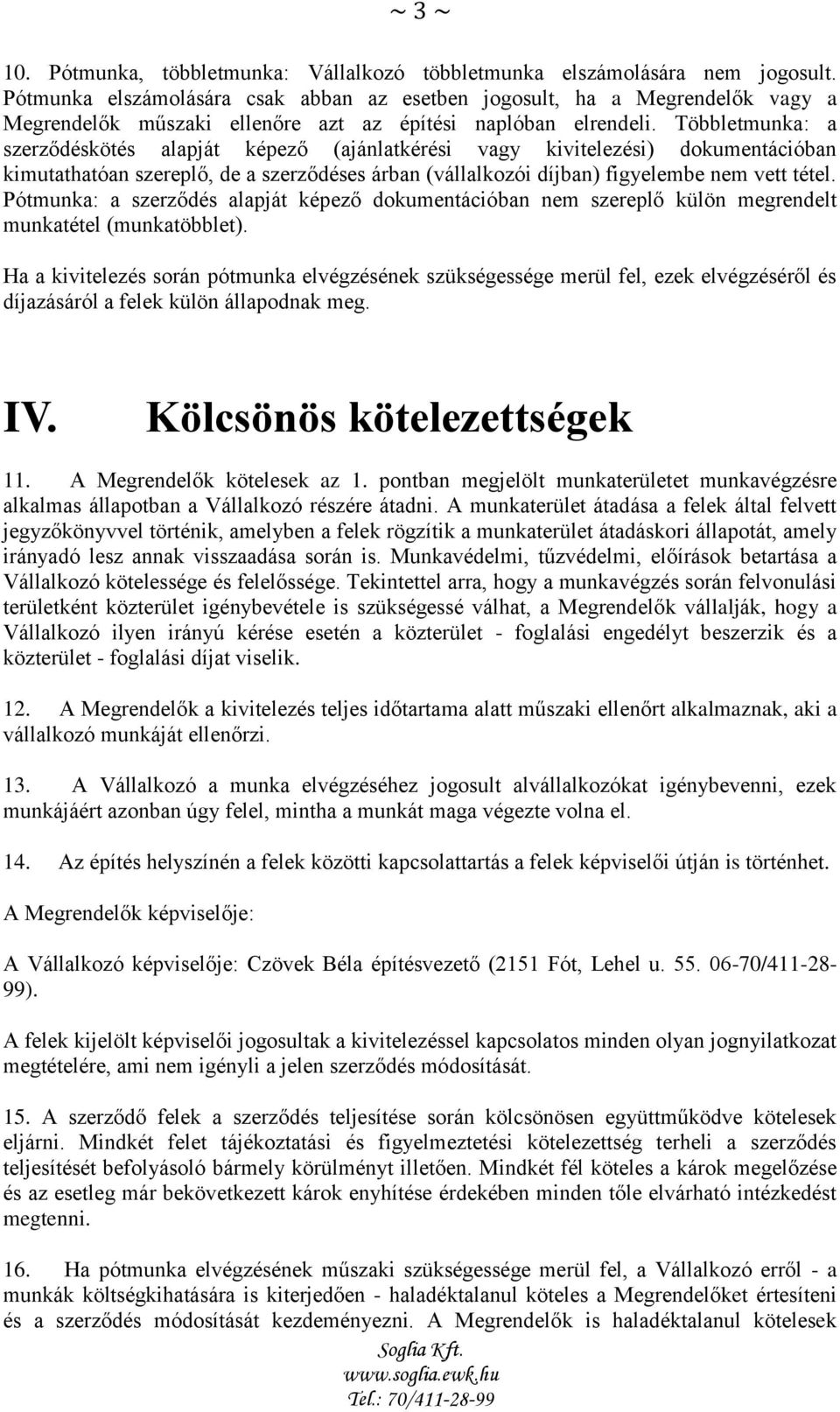 Többletmunka: a szerződéskötés alapját képező (ajánlatkérési vagy kivitelezési) dokumentációban kimutathatóan szereplő, de a szerződéses árban (vállalkozói díjban) figyelembe nem vett tétel.